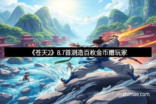 《苍天2》8.7首测造百枚金币赠玩家